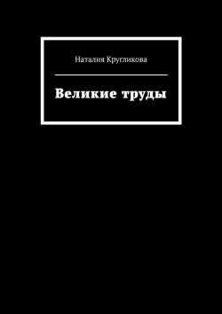 Книга "Великие труды" – Наталия Кругликова