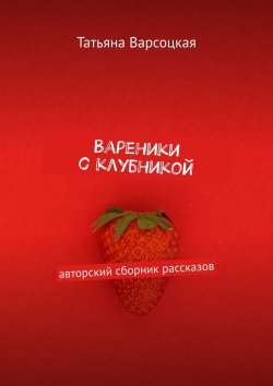 Книга "Вареники с клубникой" – Татьяна Варсоцкая