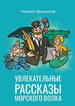 Книга "Увлекательные рассказы морского волка" – Михаил Вешников