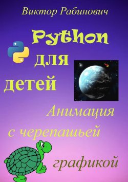 Книга "Python для детей. Анимация с черепашьей графикой" – Виктор Рабинович