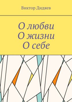 Книга "О любви, О жизни, О себе" – Виктор Дидяев