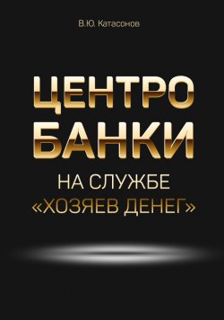Книга "Центробанки на службе «хозяев денег»" – Валентин Катасонов, 2020