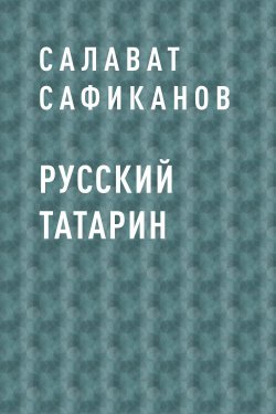 Книга "Русский татарин" {Eksmo Digital. Расширяем знания} – Салават Сафиканов