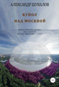 Купол над Москвой (Александр Шувалов, 2020)