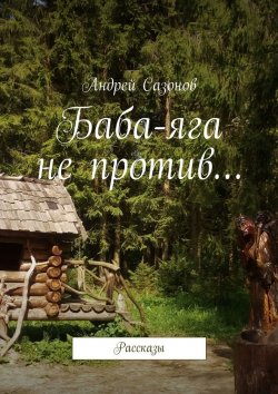 Книга "Баба-яга не против… Рассказы" – Андрей Сазонов