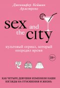 Книга "Секс в большом городе. Культовый сериал, который опередил время. Как четыре девушки изменили наши взгляды на отношения и жизнь" (Дженнифер Кейшин Армстронг, 2018)