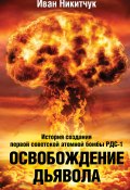 Освобождение дьявола. История создания первой советской атомной бомбы РДС-1 (Иван Никитчук, 2020)