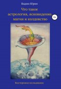 Что такое астрология, ясновидение, магия и колдовство (Вадим Юрин, 2020)