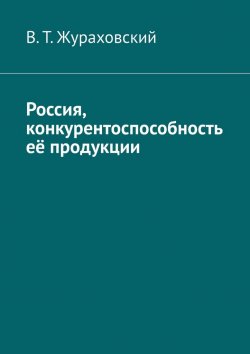 Книга "Россия, конкурентоспособность её продукции" – В. Жураховский