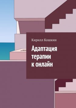 Книга "Адаптация терапии к онлайн" – Кирилл Кошкин