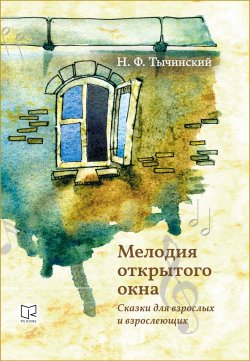 Книга "Мелодия открытого окна. Сказки для взрослых и взрослеющих" – Николай Тычинский, 2014