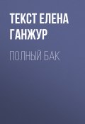 Книга "Полный бак" (текст ЕЛЕНА ГАНЖУР, 2017)