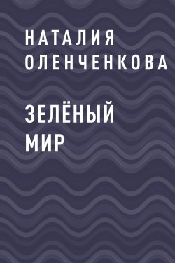 Книга "Зелёный мир" {Eksmo Digital. Фантастика и Фэнтези} – Наталия Оленченкова