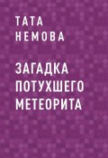 Книга "Загадка потухшего метеорита" (Тата Немова)