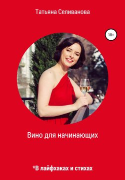Книга "Вино для начинающих в лайфхаках и стихах" – Татьяна Селиванова, Татьяна Селиванова, 2020