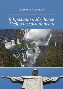 Книга "В Бразилию, где донов Педро не сосчитаешь" – Анатолий Арамисов