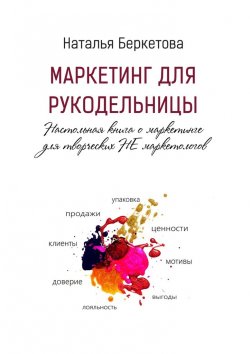 Книга "Маркетинг для рукодельницы. Настольная книга о маркетинге для творческих НЕ маркетологов" – Наталья Беркетова