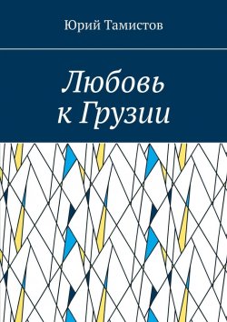 Книга "Любовь к Грузии" – Юрий Тамистов