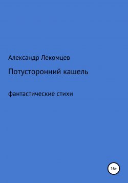 Книга "Потусторонний кашель. Фантастические стихи" – Александр Лекомцев, 2020