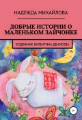 Добрые истории о маленьком Зайчонке (Надежда Михайлова, 2016)