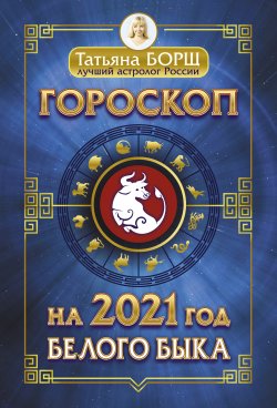Книга "Гороскоп на 2021: год Белого Быка" – Татьяна Борщ, 2020