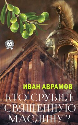 Книга "Кто срубил «священную маслину»?" – Иван Аврамов
