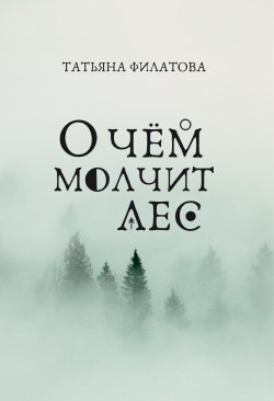 Книга "О чём молчит лес / Трилогия" – Татьяна Филатова, 2023