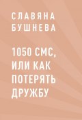 1050 СМС, или как потерять Дружбу (Славяна Бушнева)