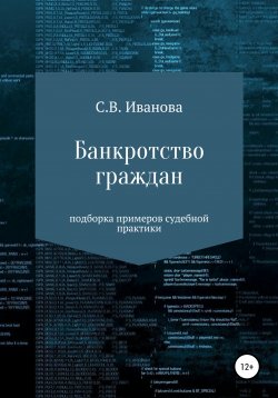Книга "Банкротство граждан: подборка примеров судебной практики" – Светлана Иванова, 2020