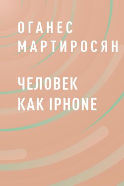 Книга "Человек как iPhone" – Оганес Мартиросян