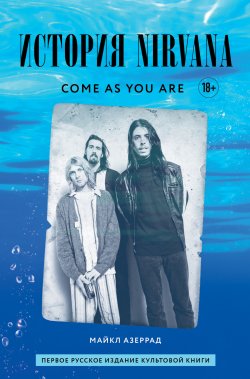 Книга "Come as you are: история Nirvana, рассказанная Куртом Кобейном и записанная Майклом Азеррадом" {Подарочные издания. Музыка} – Майкл Азеррад, 1993