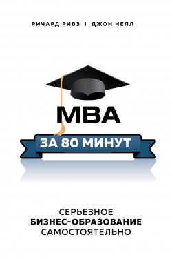 Книга "MBA за 80 минут. Серьезное бизнес-образование самостоятельно" {Бизнес. Лучший мировой опыт} – Ричард Ривз, Джон Нелл, 2009