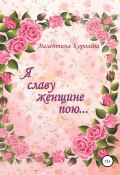 Я славу женщине пою (Валентина Королёва, 2020)