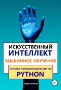 Искусственный интеллект и Машинное обучение. Основы программирования на Python (Тимур Казанцев, Тимур Казанцев, 2020)