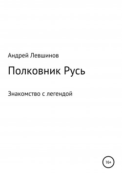 Книга "Полковник Русь" – Андрей Левшинов, 2018