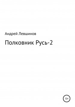 Книга "Полковник Русь – 2" – Андрей Левшинов, 2019