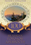 Великие и легендарные. 100 великих городов древности (Коллектив авторов, 2020)