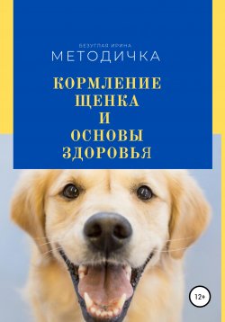 Книга "Кормление щенка и основа здоровья. Методичка" – Ирина Безуглая, 2020