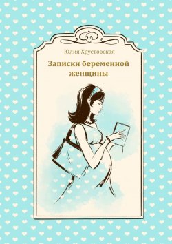 Книга "Записки беременной женщины" – Юлия Хрустовская
