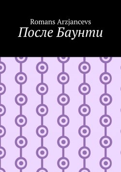 Книга "После Баунти" – Romans Arzjancevs, Роман Арзянцев