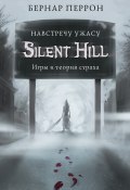 Silent Hill. Навстречу ужасу. Игры и теория страха (Бернар Перрон, 2012)