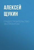 Книга "Градостроительство экспромтом" (Алексей Щукин, 2020)
