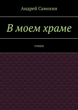 Книга "В моем храме. Стихи" – Андрей Самохин