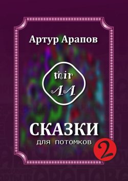 Книга "Сказки для потомков – 2" – Артур Арапов, Артур Арапов