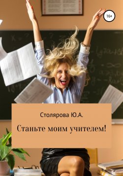 Книга "Станьте моим учителем!" – Юлия Столярова, 2020