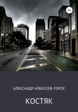 Книга "Костяк. Часть Первая." – Александр Алексеев-Торос, 2020