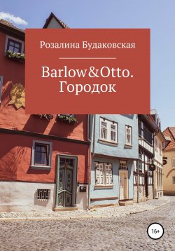 Книга "Barlow&Otto. Городок" {Barlow&Otto} – Розалина Будаковская, 2020