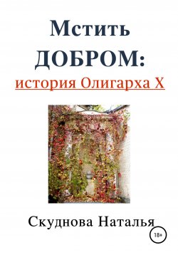 Книга "Мстить добром: история Олигарха Х" – Наталья Скуднова, 2020