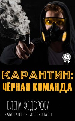 Книга "Карантин: чёрная команда" – Елена Федорова