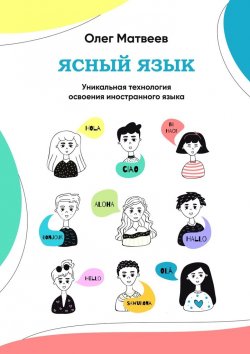 Книга "Ясный язык. Уникальная технология освоения иностранного языка" – Олег Матвеев